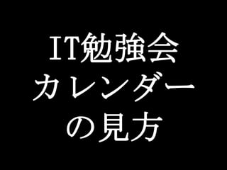 IT勉強会
カレンダー
  の見方
 