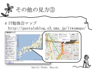 その他の見方③

IT勉強会マップ
http://pastalablog.s3.zmx.jp/itwsmaps/




           Special Thanks   @pastak
 