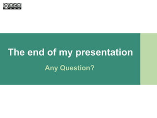 The end of my presentation
       Any Question?
 