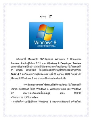 IT




                 Microsoft                Windows 8 Consumer
Preview                            Windows 8 Developer Preview



          8                              26      2012
Microsoft Windows 8

     -
         Microsoft      Windows 7, Windows Vista        Windows
XP                                                       $39.99
              1,300
-                            Windows 8
 