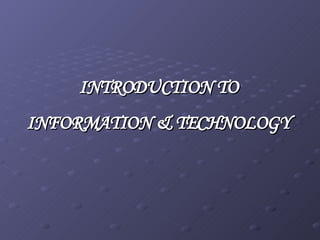 INTRODUCTION TO  INFORMATION & TECHNOLOGY  