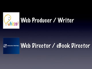 Web Producer / Writer



Web Director / eBook Director
 