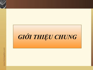www.themegallery.com
GIỚI THIỆU CHUNG
 