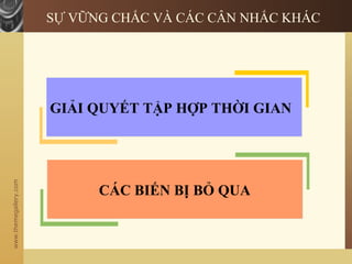 www.themegallery.com
SỰ VỮNG CHẮC VÀ CÁC CÂN NHẮC KHÁC
GIẢI QUYẾT TẬP HỢP THỜI GIANGIẢI QUYẾT TẬP HỢP THỜI GIAN
CÁC BIẾN BỊ BỎ QUACÁC BIẾN BỊ BỎ QUA
 