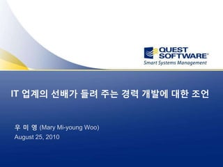 IT 업계의 선배가 들려 주는 경력 개발에 대한 조언


우 미 영 (Mary Mi-young Woo)
August 25, 2010
 