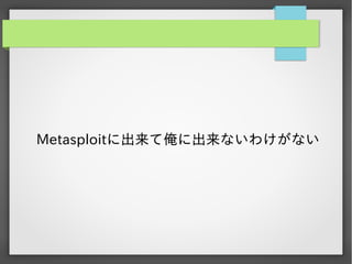 Metasploitに出来て俺に出来ないわけがない

 