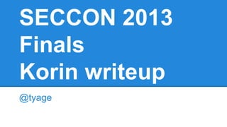 SECCON 2013
Finals
Korin writeup
@tyage

 