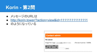 Korin - 第2問
● メッセージのURLは
● http://korin.tower/?action=view&id=111111111111111
● のようになっている

 