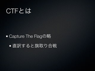 CTFとは

Capture The Flagの略
直訳すると旗取り合戦

 