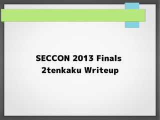 SECCON 2013 Finals
2tenkaku Writeup

 