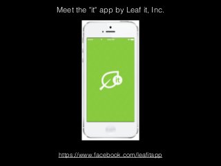 Meet the "it" app by Leaf it, Inc.
https://www.facebook.com/leaﬁtapp
 