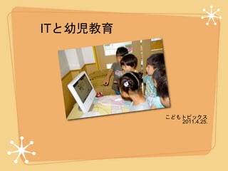 ITと幼児教育
こどもトピックス
2011.4.25.
 
