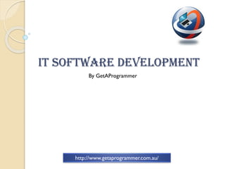 IT Software Development
By GetAProgrammer
http://www.getaprogrammer.com.au/
 