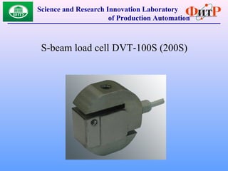 S-beam load cell DVT-100S (200S)
Science and Research Innovation Laboratory
of Production Automation
 