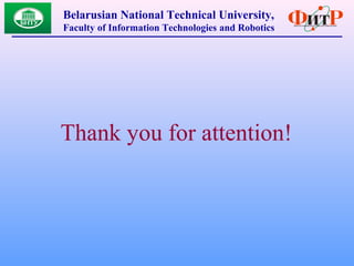 Thank you for attention!
Belarusian National Technical University,
Faculty of Information Technologies and Robotics
 