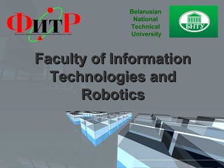 Faculty of InformationFaculty of Information
Technologies andTechnologies and
RoboticsRobotics
Belarusian
National
Technical
University
 