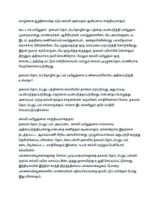 வொழ்க்தக சூழ்நிதலக்கு ஏற் கல்வி அதமதல் ஆகியதவ சொத்தியமொகும். 
கூட்டொக யிலுதல் : தகவல் பதொடர்பு பதொழில் நுட் த்தத யன் டுத்தி யிலுதல் 
முதறயொைது, மொணவர்கள், ஆசிரியர்கள், வல்லுநர்களிதடதய அவர்களுதடய 
இடம், தகுதிதய கணிக்கொமல் கலந்துதையொட ஊக்குவிக்கின்றது. லவிதமொை 
கலொச்சொை ிரிவிைரிதடதய ழகுவதற்கு ஒரு வொய்ப்த ஏற் டுத்தி பகொடுக்கிறது. 
இதன் மூலம் கற்த ொருதடதய ஒருமித்த கருத்தும், தகவல் ரிமொரிக் பகொள்ளும் 
திறனும் அதிகமொக உதவி பசய்கிதறொம். தமலும் கல்வி யிலுதல் ஒரு 
கொலகட்டத்திற்கு மட்டும் என்றில்லொமல், வொழும் கொலம் முழுக்க பதொடர் ணியொக 
தமற்பகொள்ளப் டுகிறது. 
தகவல் பதொடர்பு பதொழில் நுட் ம் யிலுததல உண்தமயிதலதய அதிகப் டுத்தி 
உள்ளதொ? 
தகவல் பதொடர்பு நுட் த்திைொல் கல்வியில் தொக்கம் ஏற் டுவது, அது எப் டி 
யன் டுத்தப் டுகிறது, எதற்கொக யன் டுத்தப் டுகிறது, என் ததப் ப ொறுத்து 
அதமயும். மற்ற கல்வி கற்கும் சொதைங்கள், கருவிகள், மொதிரிகதளப் த ொல, தகவல் 
பதொடர்பு நுட் ம் எல்லொருக்கும், எல்லொ இடங்களிலும் ஒதை மொதிரி 
பசயல் டுவதில்தல. 
கல்வி யிலுததல சொத்தியமொக்குதல்: 
தகவல் பதொடர்பு நுட் ம், அடிப் தட கல்வி யிலுததல எவ்வளவு 
அதிகப் டுத்தியுள்ளது என் தத கணித்தல் கடிைமொகும். ஏபைன்றொல் இதற்கொக 
நடத்தப் ட்ட ஆய்வுப் ணி சிறிய அளவிலொைது. முழுதமயொகவும் அது ற்றி கருத்து 
பதரிவிக்கப் டவில்தல. பதொடக்கப் ள்ளி அளவில் தகவல் பதொடர்பு நுட் ம் 
கதட ிடிக்கப் ட்ட மொதிரிகளும் இல்தல. உயர் கல்வி மற்றும் ப ரிதயொர் 
கல்வியில், 
ல்கதலக்கழகங்களுக்கு பசல்ல முடியொதவர்களுக்கு தகவல் பதொடர்பு நுட் ங்கள் 
மூலம் கல்வி யில வொய்ப்பு கிதடத்தது ஓைளவிற்கு உறுதி பசய்யப் ட்டுள்ளது. 
இந்தியொவின் இந்திைொ கொந்தி திறந்தநிதலப் ல்கதலக்கழகம் த ொன்ற 
ல்கதலக்கழகங்களில் மொணவர்கள் திவு பசய்வதத ஒப் ிட்டுப் ொர்க்கும் த ொது 
இது விளங்கும். 
 