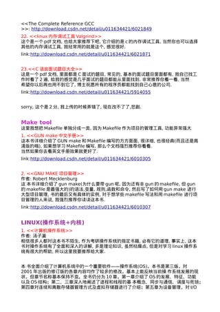 <<The Complete Reference GCC 
>>: http://download.csdn.net/detail/u011634421/6021849 
22. <<linux内存调试工具Valgrind>> 
这个是一个pdf文档, 也给大家推荐下吧, 它介绍的是c的内存调试工具, 当然你也可以选择 
其他的内存调试工具, 我经常用的就是这个, 感觉很好. 
link:http://download.csdn.net/detail/u011634421/6021871 
23.<<C语言面试题目大全>> 
这是一个pdf文档, 里面都是C面试的题目, 常见的, 基本的面试题目里面都有, 我自己找工 
作时看了2遍, 给我的感觉是几乎面试的题目都能从里面找到. 非常推荐你看一看, 当然 
希望你以后再也用不到它了, 博主祝愿所有的程序员都能找到自己心意的公司. 
link:http://download.csdn.net/detail/u011634421/5914055 
sorry, 这个是2分, 我上传的时候弄错了, 现在改不了了,悲剧. 
Make tool 
这里我想把Makefile单独分成一类, 因为Makefile作为项目的管理工具, 功能异常强大 
1. <<GUN make中文手册>> 
这本书详细介绍了GUN make和Makefile编写的方方面面, 很详细, 也很经典(而且还是高 
清版的哦), 如果想学习Makefile编写, 那么个文档强烈推荐你看看. 
当然如果你去看英文手册效果就更好了. 
link:http://download.csdn.net/detail/u011634421/6010305 
2. <<GNU MAKE项目管理>> 
作者: Robert Mecklenburg 
这 本书详细介绍了gun make(为什么要带gun呢, 因为还有非gun的makefile, 但gun 
的makefile是最强大的)的语法,变量, 规则,函数和命令, 然后写了如何用gun make 进行 
大型项目管理, 书的最后又有具体的实例, 对于想学些makefile写法和用makefile 进行项 
目管理的人来说, 我强烈推荐你读读这本书. 
link:http://download.csdn.net/detail/u011634421/6010307 
LINUX(操作系统+内核) 
1. <<计算机操作系统>> 
作者: 汤子瀛 
相信很多人都对这本书不陌生, 作为考研操作系统的指定书籍, 必有它的道理, 事实上, 这本 
书对操作系统有了全面和深入的讲解, 多是理论知识, 虽然枯燥点, 但是对学习linux操作系 
统有很大的帮助, 所以这里我要推荐给大家. 
本 书全面介绍了计算机系统中的一个重要软件——操作系统(OS)，本书是第三版，对 
2001年出版的修订版的各章内容均作了较多的修改，基本上能反映当前操 作系统发展的现 
状，但章节名称基本保持不变。全书仍分为10章，第一章介绍了OS的发展、特征、功能 
以及OS结构；第二、三章深入地阐述了进程和线程的基 本概念、同步与通信、调度与死锁； 
第四章对连续和离散存储器管理方式及虚拟存储器进行了介绍；第五章为设备管理，对I/O 
 