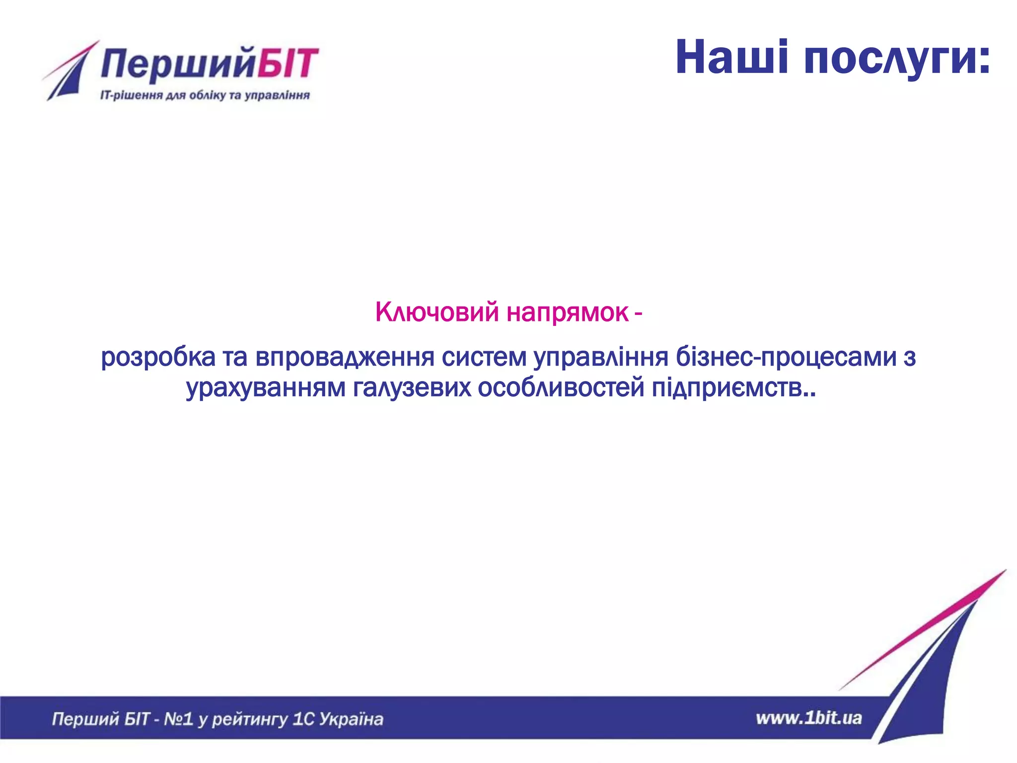 Наші послуги:
Ключовий напрямок -
розробка та впровадження систем управління бізнес-процесами з
урахуванням галузевих особливостей підприємств..
 