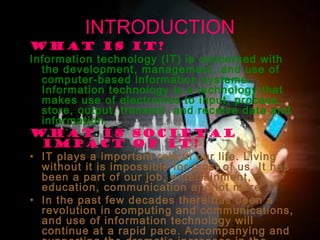 08/03/15 2
INTRODUCTION
What is IT?
Information technology (IT) is concerned with
the development, management, and use of
...