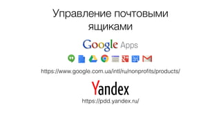 Управление почтовыми
ящиками
https://www.google.com.ua/intl/ru/nonproﬁts/products/
https://pdd.yandex.ru/
 