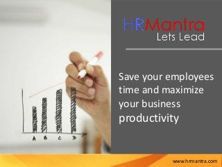 Save your employees
time and maximize
your business
productivity
www.hrmantra.com
 