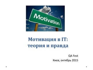 Мотивация в IT:
теория и правда
QA Fest
Киев, октябрь 2015
 