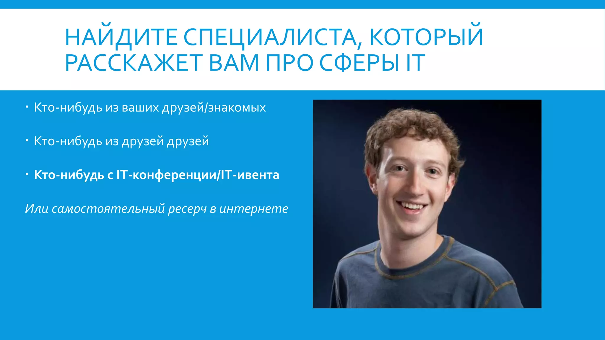 НАЙДИТЕ СПЕЦИАЛИСТА, КОТОРЫЙ
РАССКАЖЕТ ВАМ ПРО СФЕРЫ IT
 Кто-нибудь из ваших друзей/знакомых
 Кто-нибудь из друзей друзей
 Кто-нибудь с IT-конференции/IT-ивента
Или самостоятельный ресерч в интернете
 