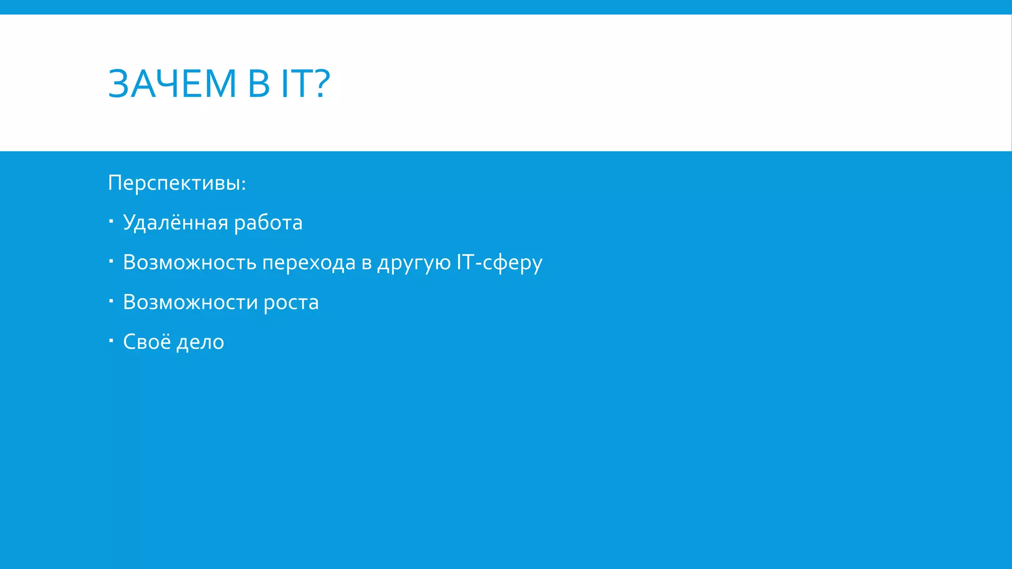 ЗАЧЕМ В IT?
Перспективы:
 Удалённая работа
 Возможность перехода в другую IT-сферу
 Возможности роста
 Своё дело
 