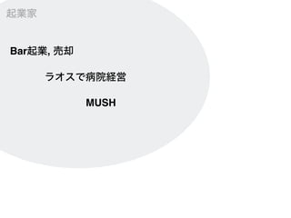 起業家
Bar起業, 売却
ラオスで病院経営
MUSH
 