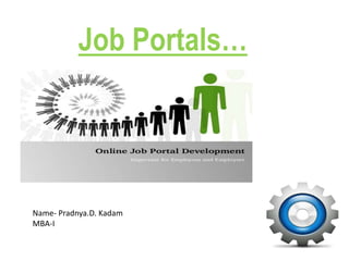 Job Portals…
Name- Pradnya.D. Kadam
MBA-I
 