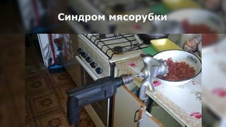 Синдром мясорубки
 