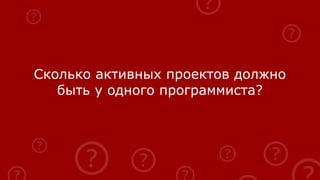 Сколько активных проектов должно
быть у одного программиста?
 