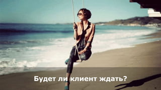 Будет ли клиент ждать?
 