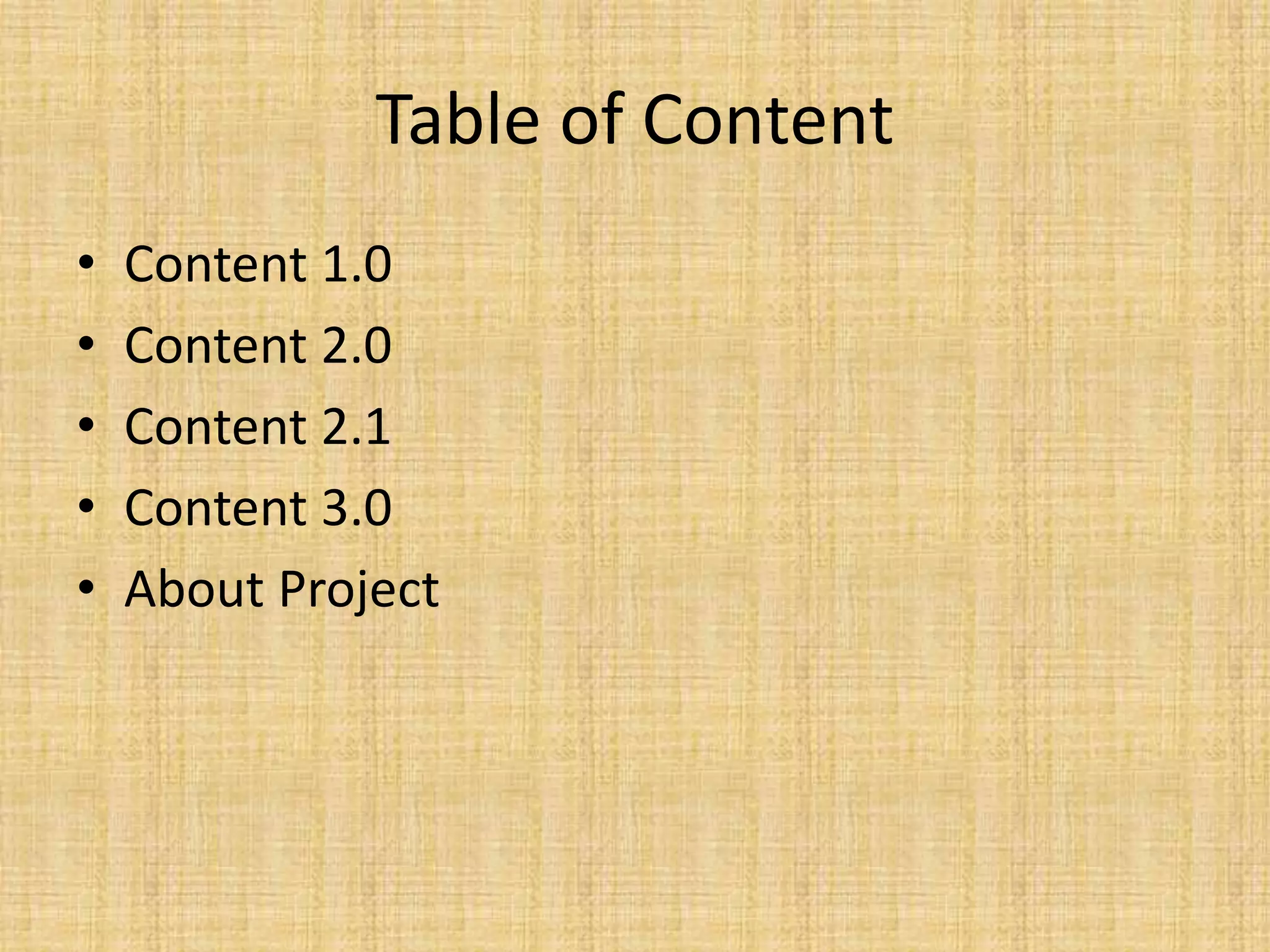 Table of Content • Content 1.0 • Content 2.0 • Content 2.1 • Content 3.0 • About Project 