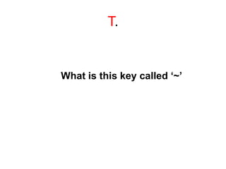 T.
What is this key called ‘~’
 