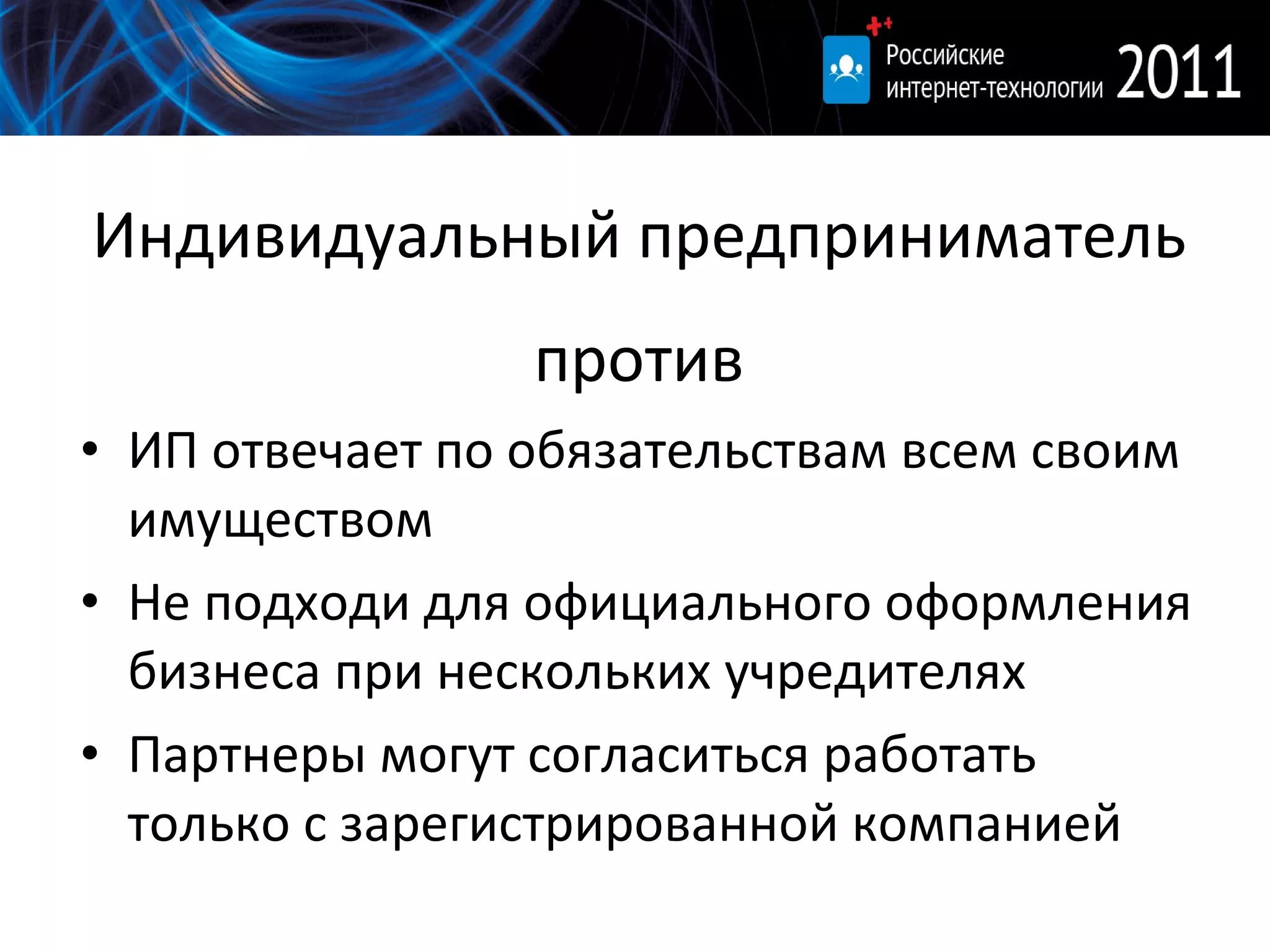 Индивидуальный предприниматель против ИП отвечает по обязательствам всем своим имуществом Не подходи для официального оформления бизнеса при нескольких учредителях Партнеры могут согласиться работать только с зарегистрированной компанией 