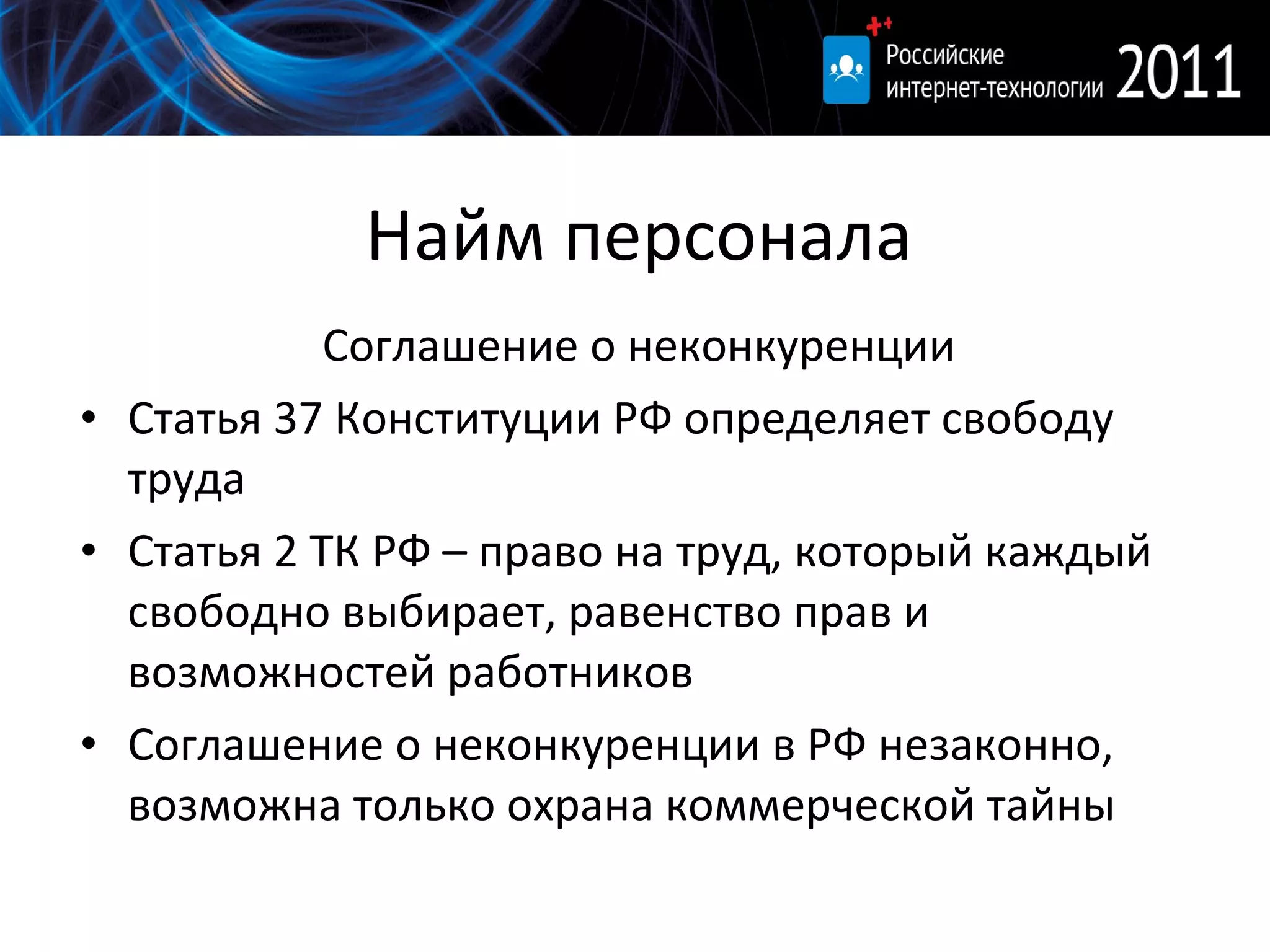 Найм персонала Соглашение о неконкуренции Статья 37 Конституции РФ определяет свободу труда Статья 2 ТК РФ – право на труд, который каждый свободно выбирает, равенство прав и возможностей работников Соглашение о неконкуренции в РФ незаконно, возможна только охрана коммерческой тайны 