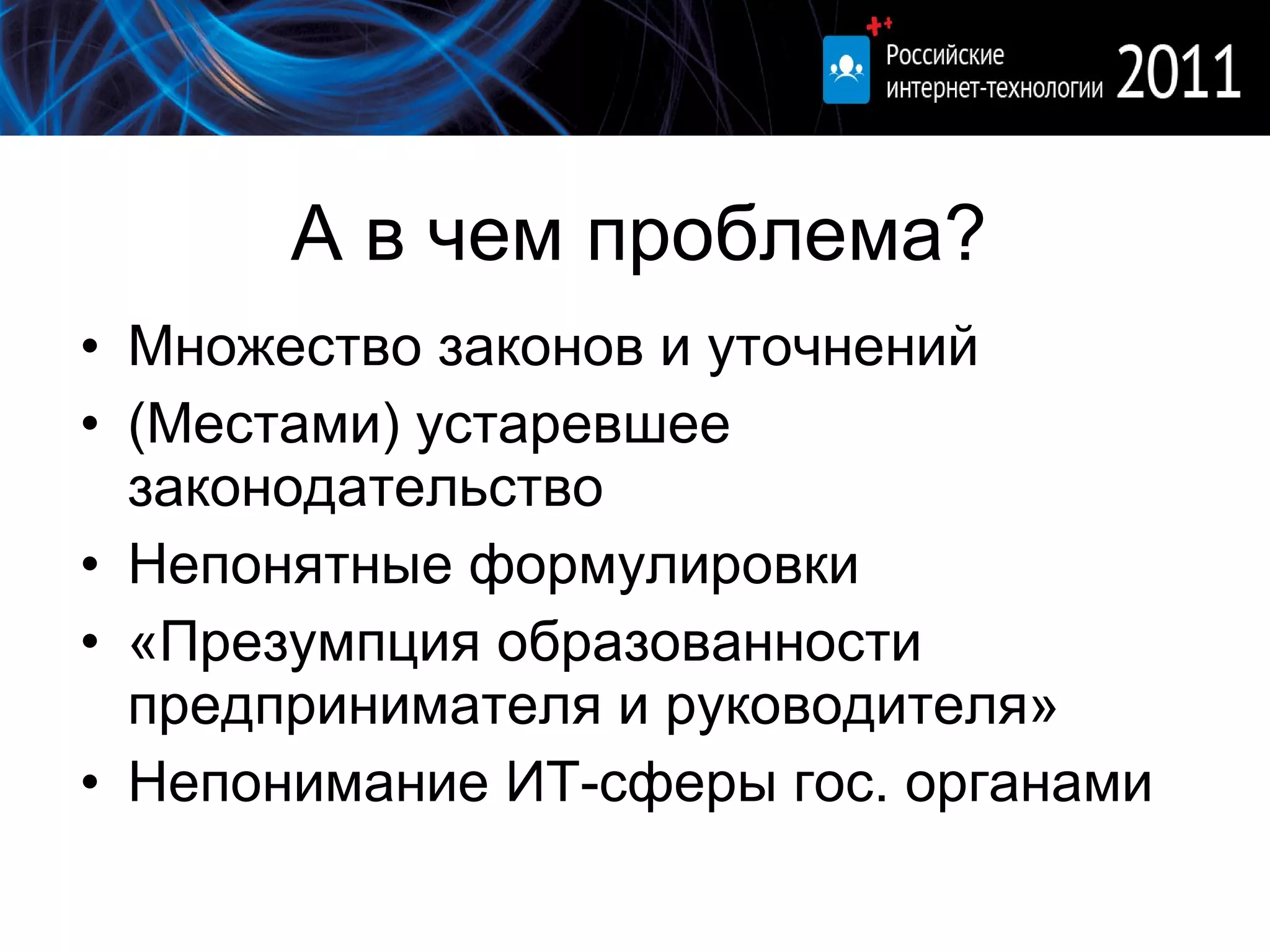 А в чем проблема? Множество законов и уточнений (Местами) устаревшее законодательство Непонятные формулировки «Презумпция образованности предпринимателя и руководителя» Непонимание ИТ-сферы гос. органами 
