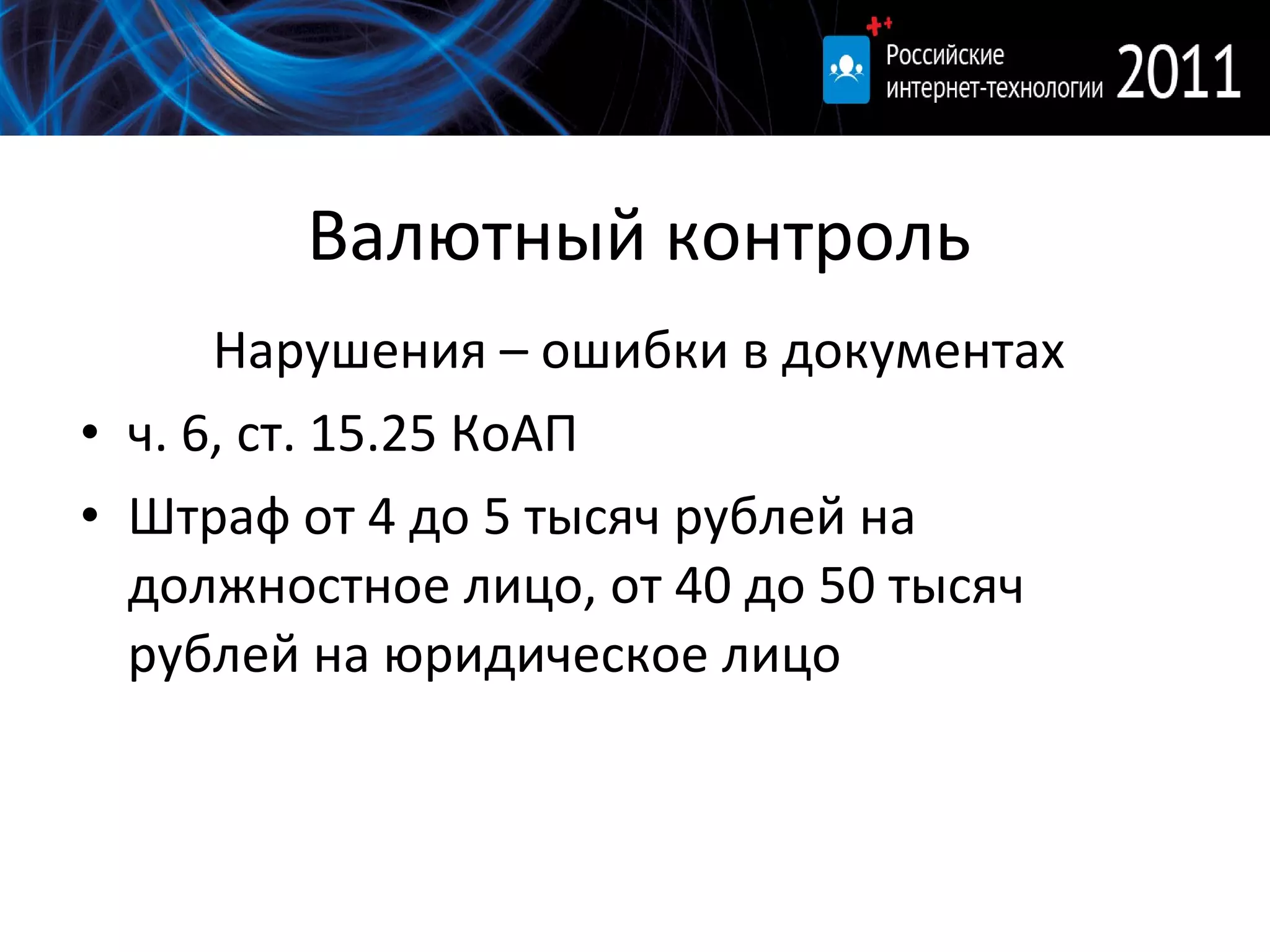 Валютный контроль Нарушения – ошибки в документах ч. 6, ст. 15.25 КоАП Штраф от 4 до 5 тысяч рублей на должностное лицо, от 40 до 50 тысяч рублей на юридическое лицо 