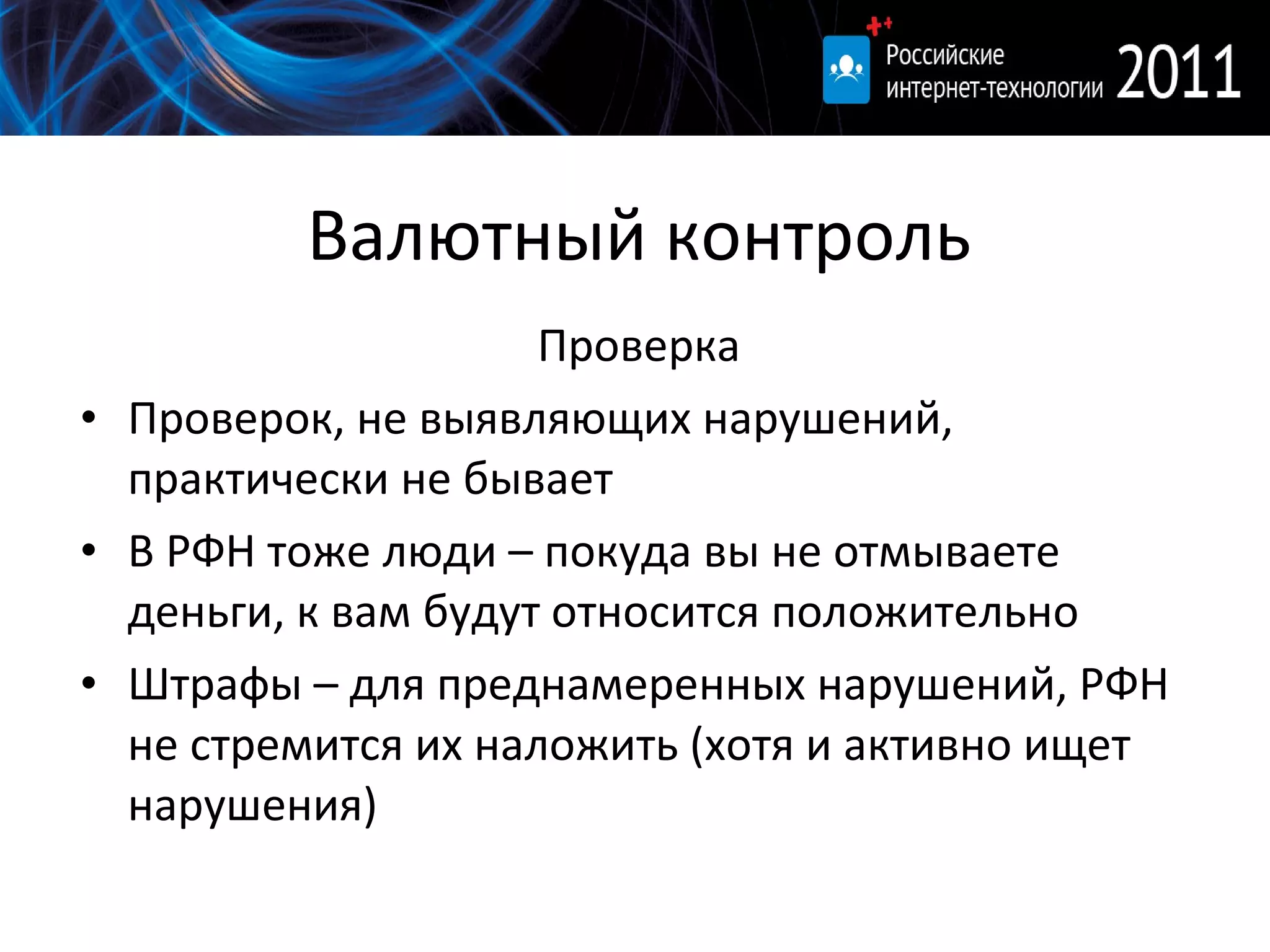 Валютный контроль Проверка Проверок, не выявляющих нарушений, практически не бывает В РФН тоже люди – покуда вы не отмываете деньги, к вам будут относится положительно Штрафы – для преднамеренных нарушений, РФН не стремится их наложить (хотя и активно ищет нарушения) 