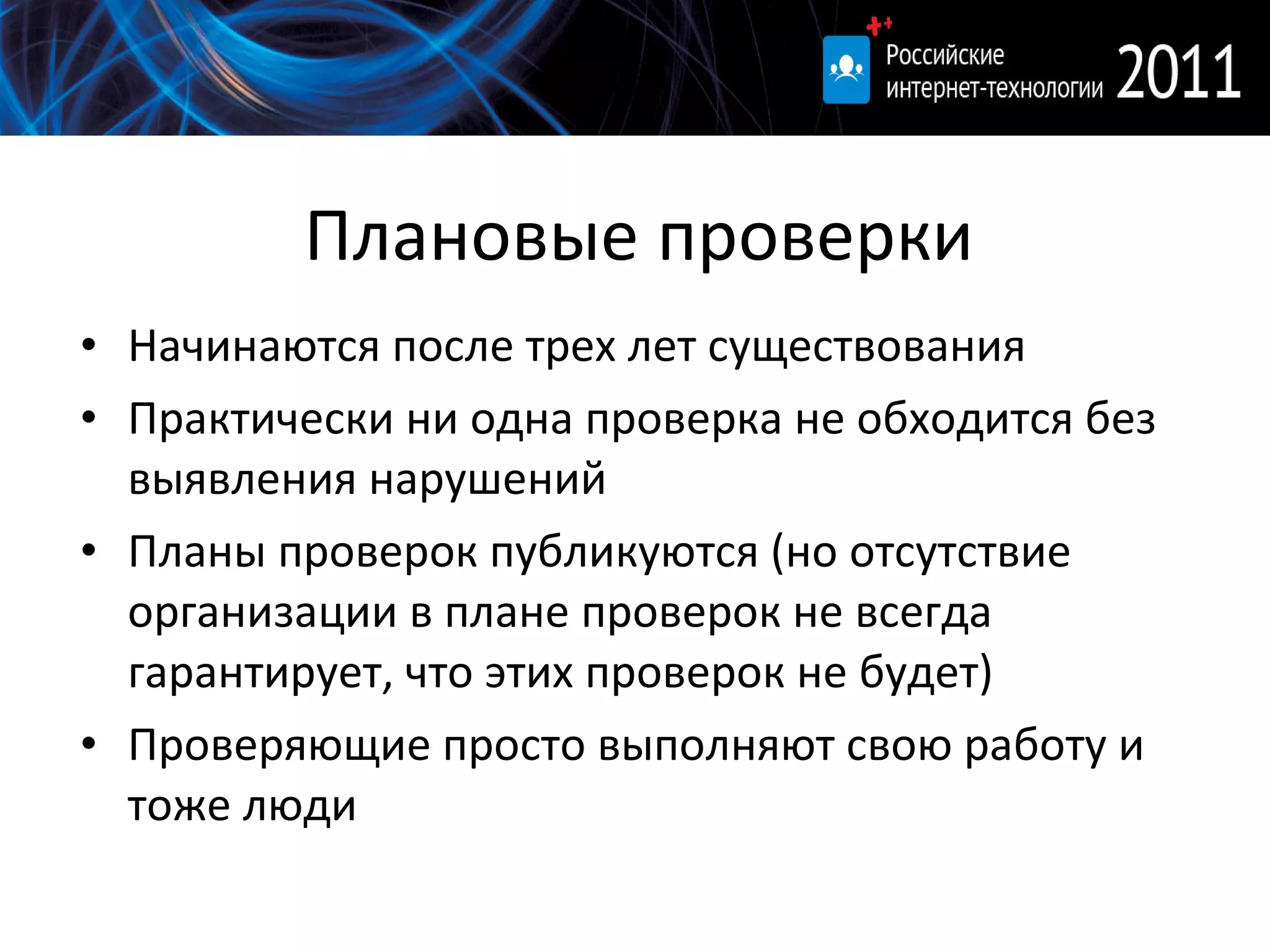 Плановые проверки Начинаются после трех лет существования Практически ни одна проверка не обходится без выявления нарушений Планы проверок публикуются (но отсутствие организации в плане проверок не всегда гарантирует, что этих проверок не будет) Проверяющие просто выполняют свою работу и тоже люди 