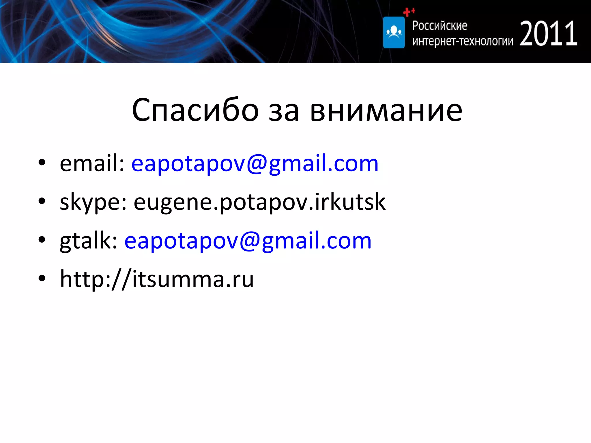Спасибо за внимание email:  [email_address] skype: eugene.potapov.irkutsk gtalk:  [email_address] http://itsumma.ru 