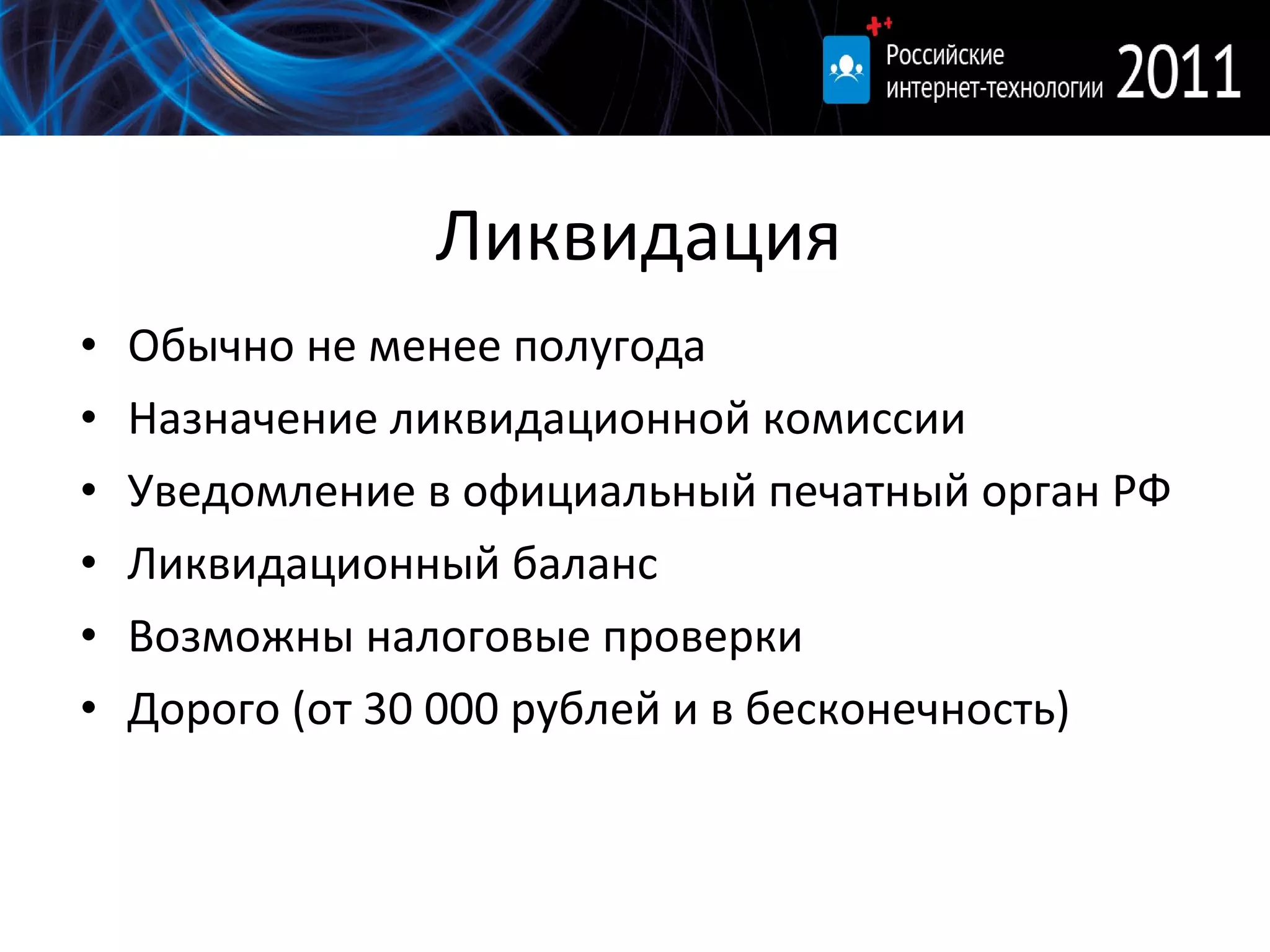 Ликвидация Обычно не менее полугода Назначение ликвидационной комиссии Уведомление в официальный печатный орган РФ Ликвидационный баланс Возможны налоговые проверки Дорого (от 30 000 рублей и в бесконечность) 