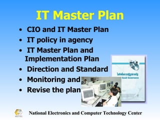 IT Master Plan CIO and IT Master Plan IT policy in agency IT Master Plan and Implementation Plan Direction and Standard Monitoring and Evaluation Revise the plan  