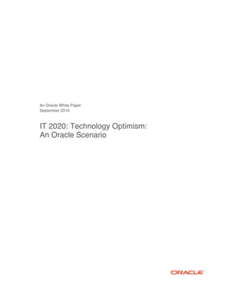 An Oracle White Paper
September 2010
IT 2020: Technology Optimism:
An Oracle Scenario
 