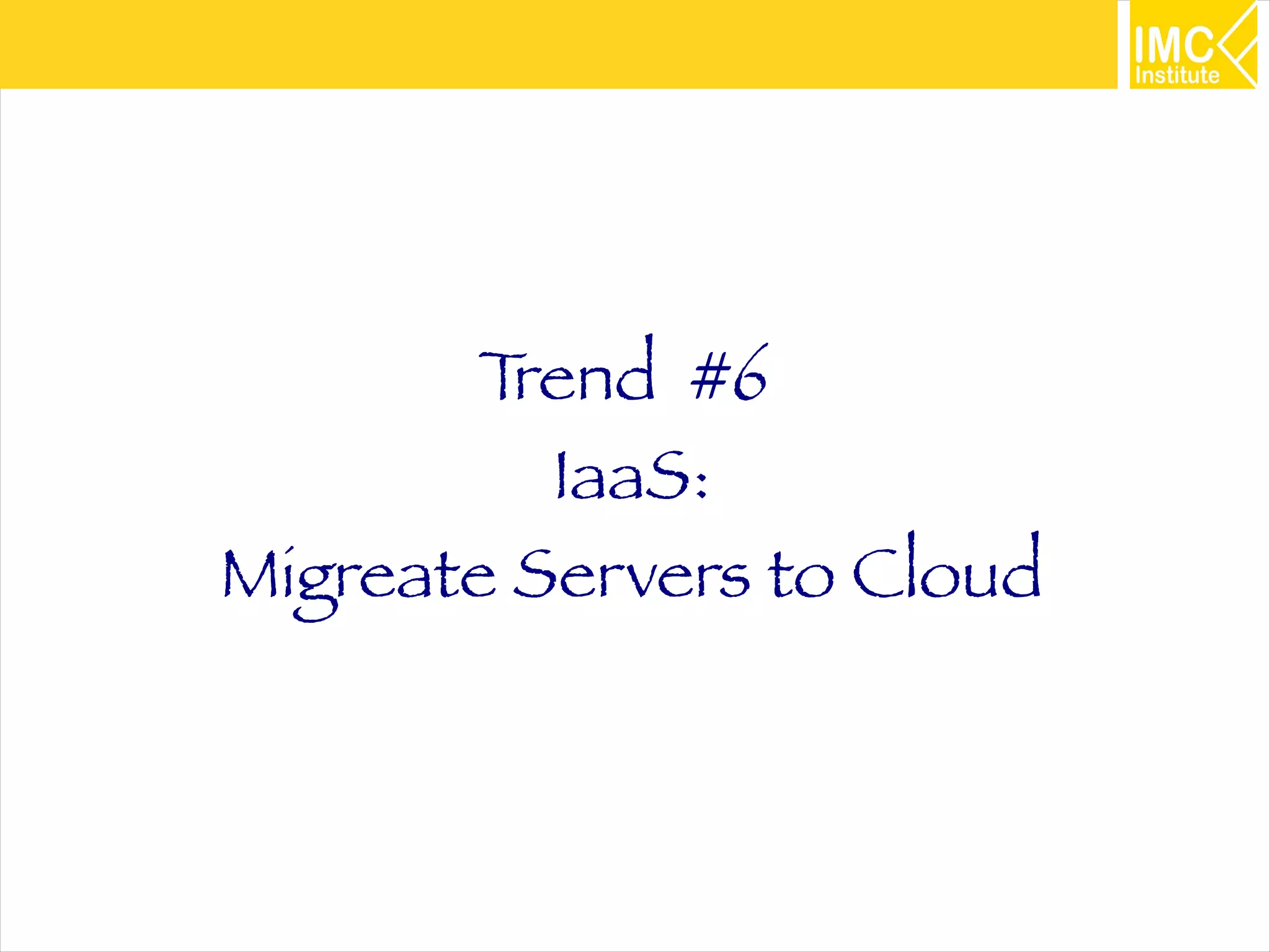 35
Trend #6
IaaS:
Migreate Servers to Cloud
 
