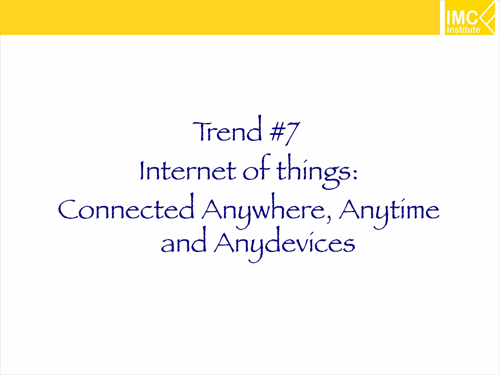 40
Trend #7
Internet of things:
Connected Anywhere, Anytime
and Anydevices
 
