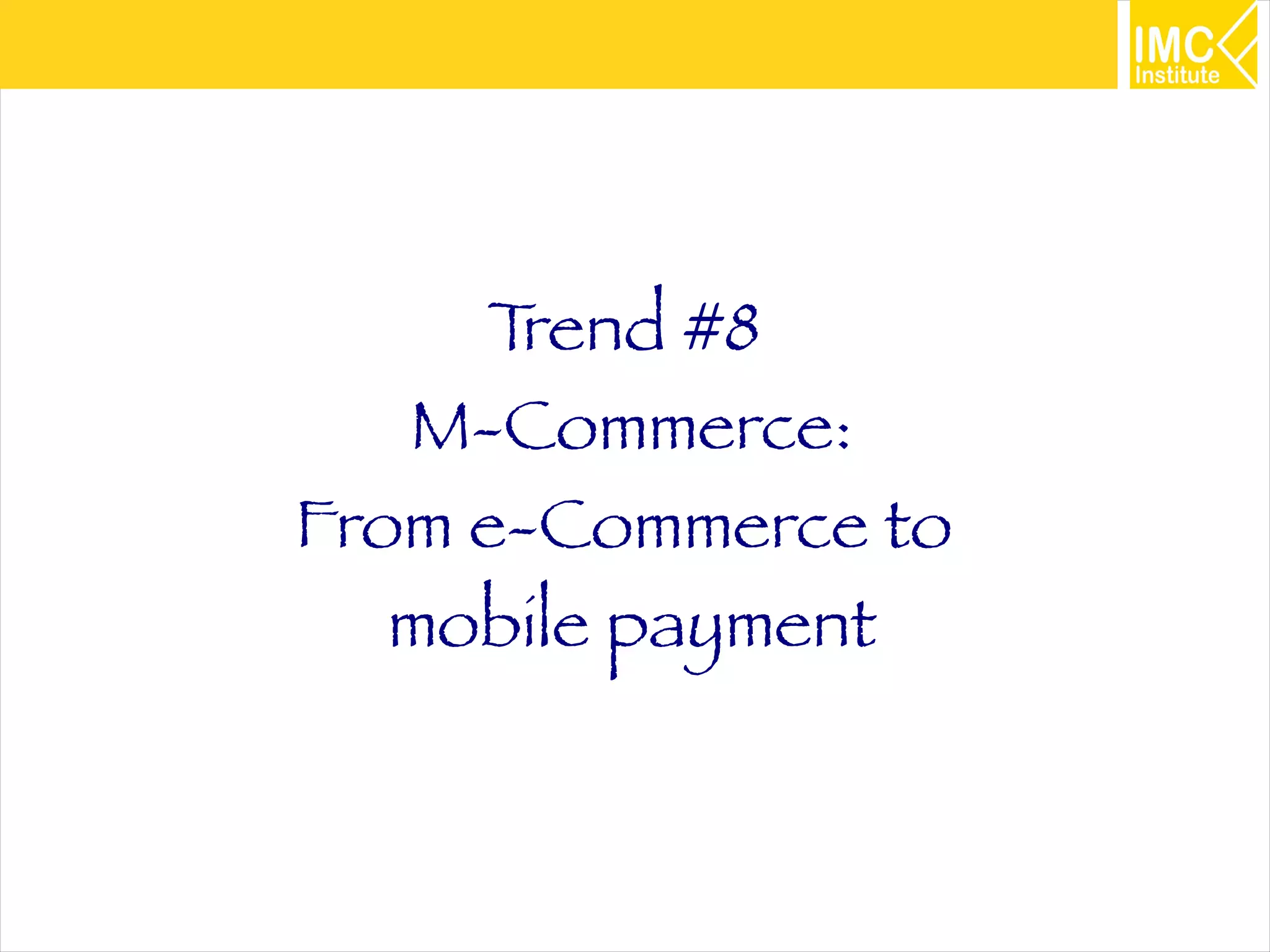 44
Trend #8
M-Commerce:
From e-Commerce to
mobile payment
 
