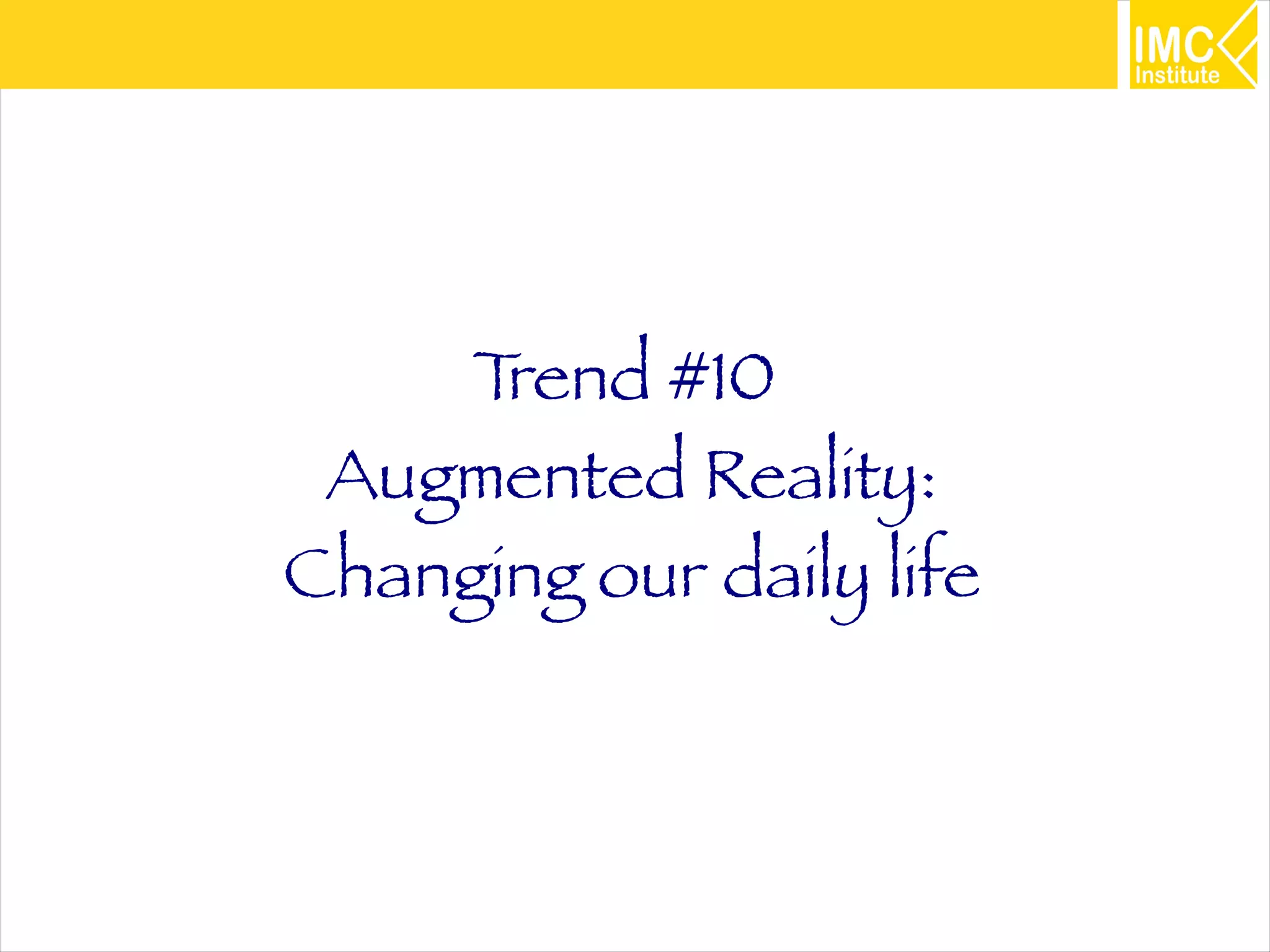 54
Trend #10
Augmented Reality:
Changing our daily life
 